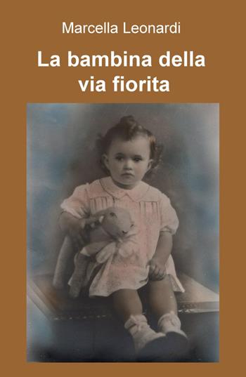 La bambina della via fiorita - Marcella Leonardi - Libro ilmiolibro self publishing 2015, La community di ilmiolibro.it | libraccio.click