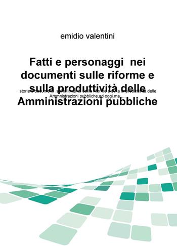 Fatti e personaggi nei documenti sulle riforme e sulla produttività delle amministrazioni pubbliche. Storia e documenti sul fallimento dellle riforme... - Emidio Valentini - Libro ilmiolibro self publishing 2015, La community di ilmiolibro.it | libraccio.click