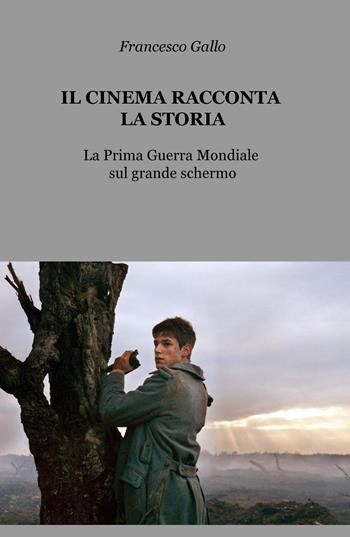 Il cinema racconta la storia. La prima guerra mondiale sul grande schermo - Francesco Gallo - Libro ilmiolibro self publishing 2015, La community di ilmiolibro.it | libraccio.click