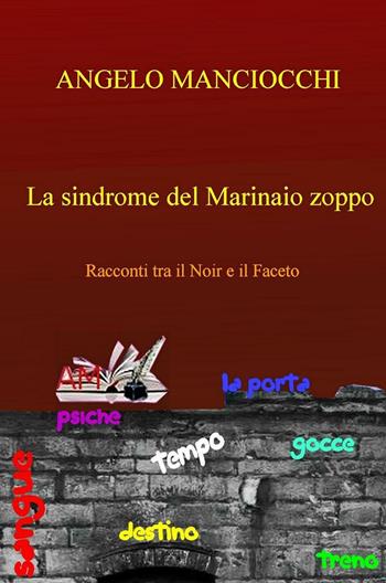 La sindrome del marinaio zoppo. Racconti tra il noir e il faceto - Angelo Manciocchi - Libro ilmiolibro self publishing 2016, La community di ilmiolibro.it | libraccio.click