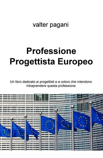 Professione progettista europeo. Un libro dedicato ai progettisti e a coloro che intendono intraprendere questa professione - Valter Pagani - Libro ilmiolibro self publishing 2016, La community di ilmiolibro.it | libraccio.click
