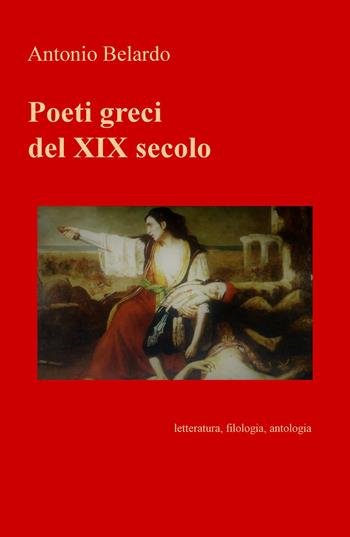 Poeti greci del XIX secolo. Letteratura, filologia, antologia - Antonio Belardo - Libro ilmiolibro self publishing 2017, La community di ilmiolibro.it | libraccio.click