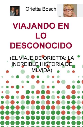 Viajando en lo desconocido (el viaje de Orietta: la increible historia de mi vida) - Orietta Bosch - Libro ilmiolibro self publishing 2018, La community di ilmiolibro.it | libraccio.click