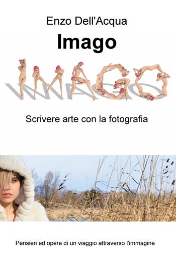 Imago. Scrivere arte con la fotografia - Enzo Dell'Acqua - Libro ilmiolibro self publishing 2018, La community di ilmiolibro.it | libraccio.click