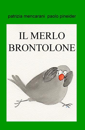 Il merlo brontolone. Dividi quello che hai - Patrizia Mencarani, Paolo Pineider - Libro ilmiolibro self publishing 2018, La community di ilmiolibro.it | libraccio.click