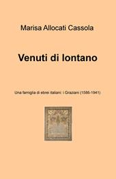 Venuti di lontano. Una famiglia di ebrei italiani: i Graziani (1586-1941)