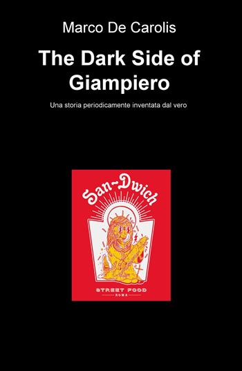 The dark side of Giampiero. Una storia periodicamente inventata dal vero - Marco De Carolis - Libro ilmiolibro self publishing 2018, La community di ilmiolibro.it | libraccio.click