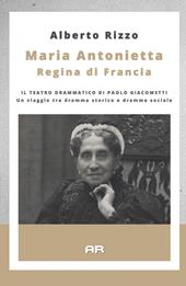 Maria Antonietta regina di Francia. Il teatro drammatico di Paolo Giacometti