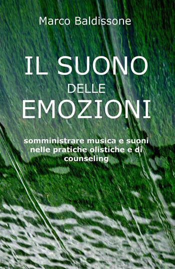 Il suono delle emozioni. Somministrare musica e suoni nelle pratiche olistiche e di counseling - Marco Baldissone - Libro ilmiolibro self publishing 2020, La community di ilmiolibro.it | libraccio.click