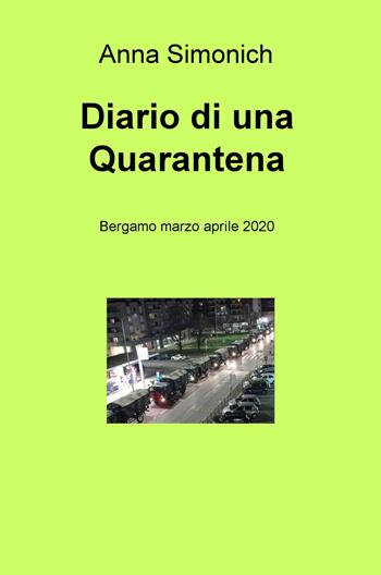 Diario di una quarantena. Bergamo marzo aprile 2020 - Anna Simonich - Libro ilmiolibro self publishing 2020, La community di ilmiolibro.it | libraccio.click