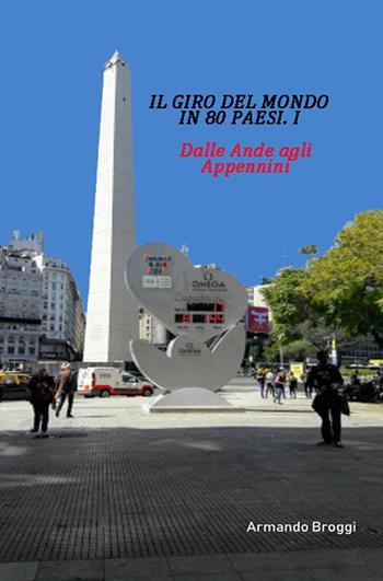 Il giro del mondo in 80 Paesi. Vol. 1: Dalle Ande agli Appennini. - Armando Broggi - Libro ilmiolibro self publishing 2020, La community di ilmiolibro.it | libraccio.click