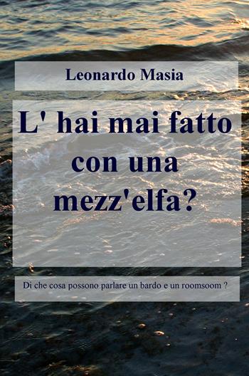 L' hai mai fatto con una mezz'elfa? - Leonardo Masia - Libro ilmiolibro self publishing 2020, La community di ilmiolibro.it | libraccio.click