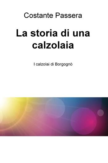 La storia di una calzolaia. I calzolai di Borgognò - Costante Passera - Libro ilmiolibro self publishing 2020, La community di ilmiolibro.it | libraccio.click