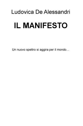 Il Manifesto. Un nuovo mostro si aggira per il mondo... - Ludovica De Alessandri - Libro ilmiolibro self publishing 2020, La community di ilmiolibro.it | libraccio.click