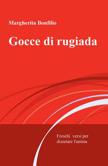Gocce di rugiada. Freschi versi per dissetare l'anima - Margherita Bonfilio - Libro ilmiolibro self publishing 2020, La community di ilmiolibro.it | libraccio.click