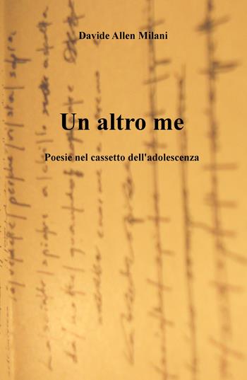 Un altro me. Poesie nel cassetto dell'adolescenza 1995-2000 - Davide A. Milani - Libro ilmiolibro self publishing 2020, La community di ilmiolibro.it | libraccio.click