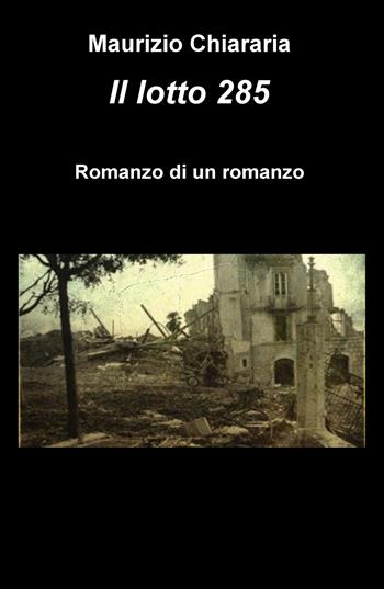 Il lotto 285. Romanzo di un romanzo - Maurizio Chiararia - Libro ilmiolibro self publishing 2020, La community di ilmiolibro.it | libraccio.click