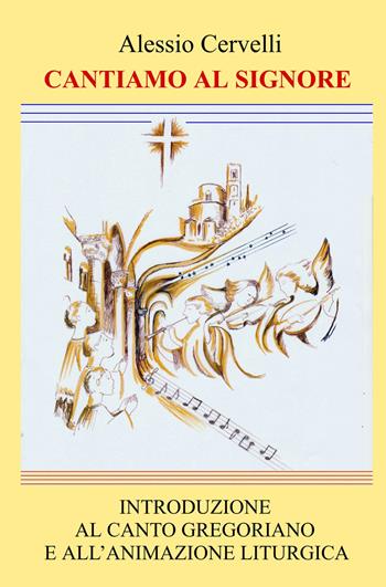 Cantiamo al Signore. Introduzione al canto gregoriano e all'animazione liturgica - Alessio Cervelli - Libro ilmiolibro self publishing 2021, La community di ilmiolibro.it | libraccio.click