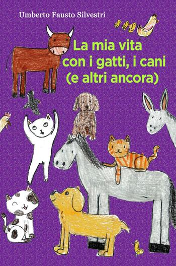 La mia vita con i gatti, i cani (e altri ancora) - Umberto Fausto Silvestri - Libro ilmiolibro self publishing 2022, La community di ilmiolibro.it | libraccio.click