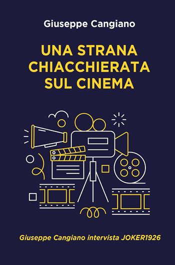 Una strana chiacchierata sul cinema. Giuseppe Cangiano intervista Joker1926 - Giuseppe Cangiano - Libro ilmiolibro self publishing 2023, La community di ilmiolibro.it | libraccio.click