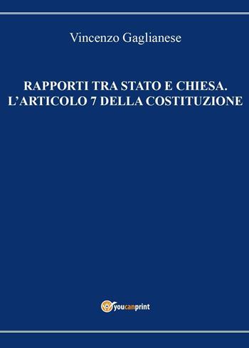 Rapporti tra Stato e Chiesa. L'articolo 7 della Costituzione - Vincenzo Gaglianese - Libro Youcanprint 2016, Youcanprint Self-Publishing | libraccio.click