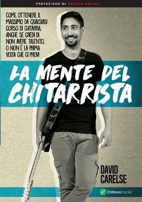 La mente del chitarrista. Come ottenere il massimo da qualsiasi corso di chitarra anche se credi di non avere talento - David Carelse - Libro Youcanprint 2017, Youcanprint Self-Publishing | libraccio.click