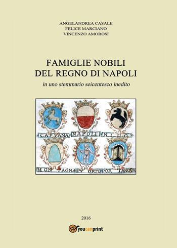 Famiglie nobili del Regno di Napoli. In uno stemmario seicentesco inedito - Angelandrea Casale, Felice Marciano, Vincenzo Amorosi - Libro Youcanprint 2016, Youcanprint Self-Publishing | libraccio.click