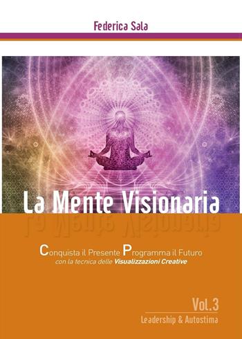 La mente visionaria. Leadership & autostima. Vol. 3 - Federica Sala - Libro Youcanprint 2016, Youcanprint Self-Publishing | libraccio.click