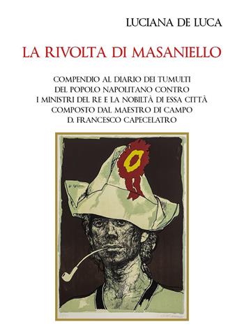La rivolta di Masaniello. Compendio al diario dei tumulti del popolo napolitano contro i ministri del re e la nobiltà di essa città composto dal maestro di campo D. Francesco Capecelatro - Luciana De Luca - Libro Youcanprint 2017, Youcanprint Self-Publishing | libraccio.click