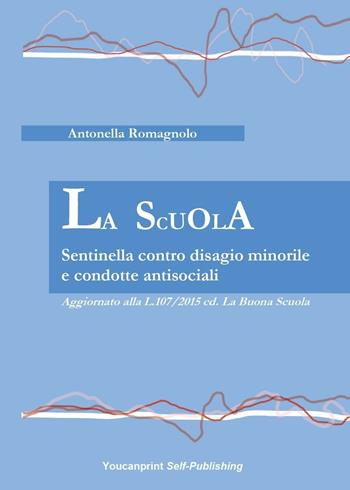 La Scuola. Sentinella contro disagio minorile e condotte antisociali - Antonella Romagnolo - Libro Youcanprint 2016, Youcanprint Self-Publishing | libraccio.click