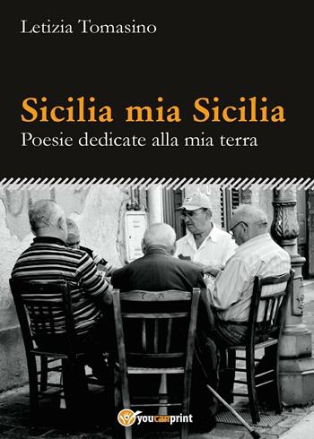 Sicilia mia Sicilia. Poesie dedicate alla mia terra - Letizia Tomasino - Libro Youcanprint 2016, Youcanprint Self-Publishing | libraccio.click