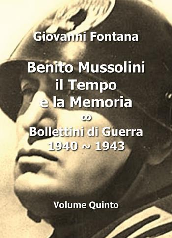 Benito Mussolini. Il tempo e la memoria. Bollettini di guerra (1940-1943). Vol. 5 - Giovanni Fontana - Libro Youcanprint 2016, Youcanprint Self-Publishing | libraccio.click