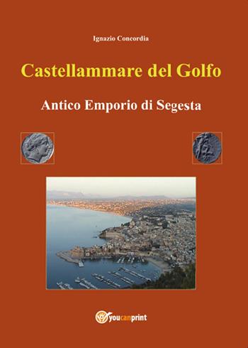 Castellammare del Golfo antico emporio di Segesta - Ignazio Concordia - Libro Youcanprint 2016, Youcanprint Self-Publishing | libraccio.click