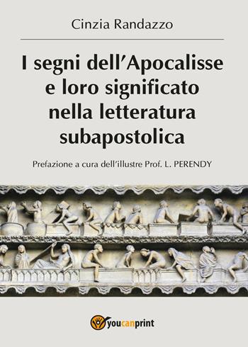 I segni dell'Apocalisse e loro significato nella letteratura subapostolica - Cinzia Randazzo - Libro Youcanprint 2017, Youcanprint Self-Publishing | libraccio.click
