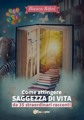 Come attingere saggezza di vita da 35 straordinari racconti - Bianca Rifici - Libro Youcanprint 2017, Youcanprint Self-Publishing | libraccio.click