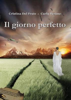 Il giorno perfetto - Cristina Del Frate, Carla Pavone - Libro Youcanprint 2017, Youcanprint Self-Publishing | libraccio.click