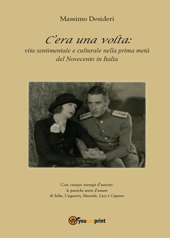 C’era una volta: vita sentimentale e culturale nella prima metà del Novecento in Italia - Massimo Desideri - Libro Youcanprint 2017, Youcanprint Self-Publishing | libraccio.click