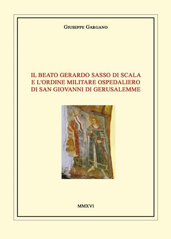Il Beato Gerardo Sasso di Scala e l'Ordine Militare Ospedaliero di San Giovanni di Gerusalemme - Giuseppe Gargano - Libro Youcanprint 2017, Youcanprint Self-Publishing | libraccio.click