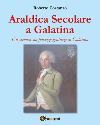 Araldica secolare a Galatina - Roberto Costanzo - Libro Youcanprint 2017, Youcanprint Self-Publishing | libraccio.click