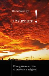 Absurdum. Uno sguardo scettico su credenze e religioni