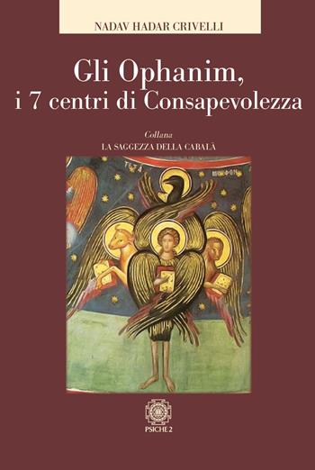 Gli Ophanim. I 7 centri di consapevolezza - Nadav Hadar Crivelli - Libro Psiche 2 2022, La saggezza della cabalà | libraccio.click