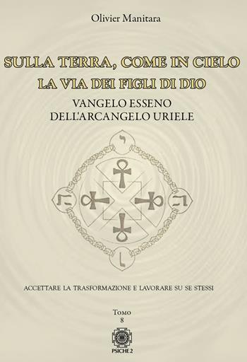 Sulla Terra, come in cielo. La via dei figli di Dio. Vangelo Esseno dell'Arcangelo Uriele. Vol. 8 - Olivier Manitara - Libro Psiche 2 2022 | libraccio.click