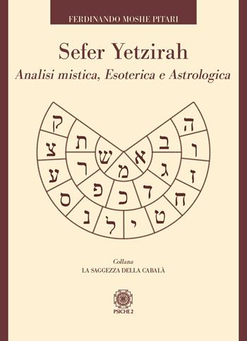 Sefer Yetzirah. Analisi mistica, esoterica e astrologica - Ferdinando Moshe Pitari - Libro Psiche 2 2024, La saggezza della cabalà | libraccio.click