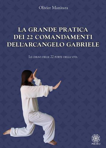 La grande pratica dei 22 comandamenti dell'Arcangelo Gabriele. Le chiavi delle 22 porte della vita - Olivier Manitara - Libro Psiche 2 2024 | libraccio.click