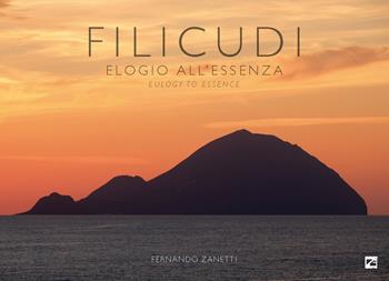 Filicudi. Elogio all’essenza-Eulogy to essence. Ediz. a colori - Fernando Zanetti - Libro Edizioni Zerotre 2022, Le isole Eolie | libraccio.click