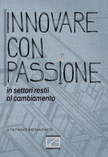 Innovare con passione in settori restii al cambiamento. Ediz. illustrata - Stefano Menapace - Libro Edizioni Zerotre 2024 | libraccio.click