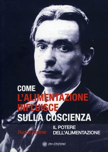 Come l'alimentazione influisce sulla coscienza. Il potere dell'alimentazione - Rudolf Steiner - Libro OM 2022, I saggi | libraccio.click