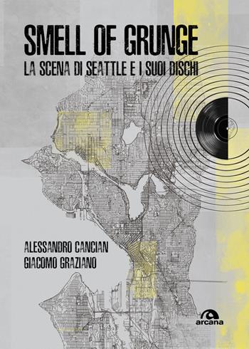 Smell of grunge. La scena di Seattle e i suoi dischi - Alessandro Cancian, Giacomo Graziano - Libro Arcana 2026, Musica | libraccio.click