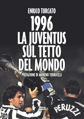 1996. La Juventus sul tetto del mondo - Enrico Turcato - Libro Ultra 2020, Ultra sport | libraccio.click