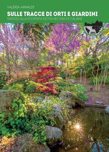 Sulle tracce di orti e giardini. Viaggio alla scoperta dei più bei parchi d'Italia - Valeria Arnaldi - Libro Ultra 2022, Weekend | libraccio.click